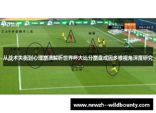 从战术失衡到心理崩溃解析世界杯大比分崩盘成因多维视角深度研究 从战术失衡到心理崩溃解析世界杯大比分崩盘成因多维视角深度研究