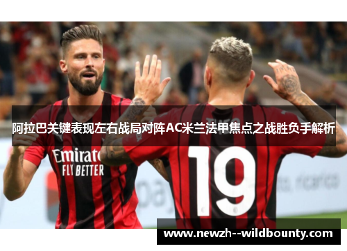阿拉巴关键表现左右战局对阵AC米兰法甲焦点之战胜负手解析