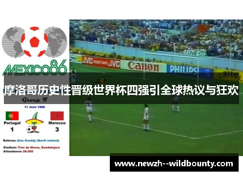 摩洛哥历史性晋级世界杯四强引全球热议与狂欢