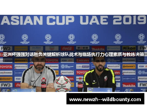 亚洲杯强强对话胜负关键解析球队战术与临场执行力心理素质与教练决策 亚洲杯强强对话胜负关键解析球队战术与临场执行力心理素质与教练决策