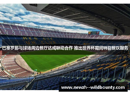 巴塞罗那与球场周边餐厅达成联动合作 推出世界杯期间特别餐饮服务