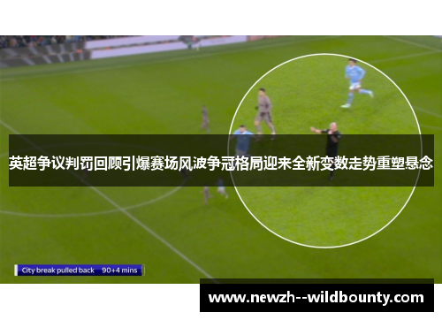 英超争议判罚回顾引爆赛场风波争冠格局迎来全新变数走势重塑悬念