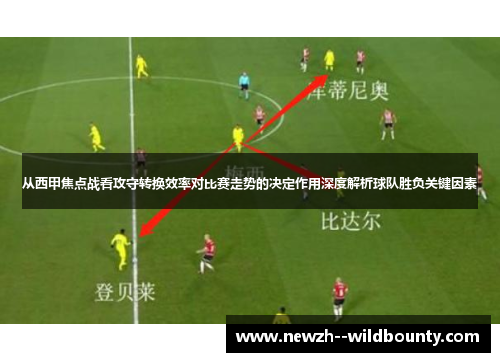 从西甲焦点战看攻守转换效率对比赛走势的决定作用深度解析球队胜负关键因素